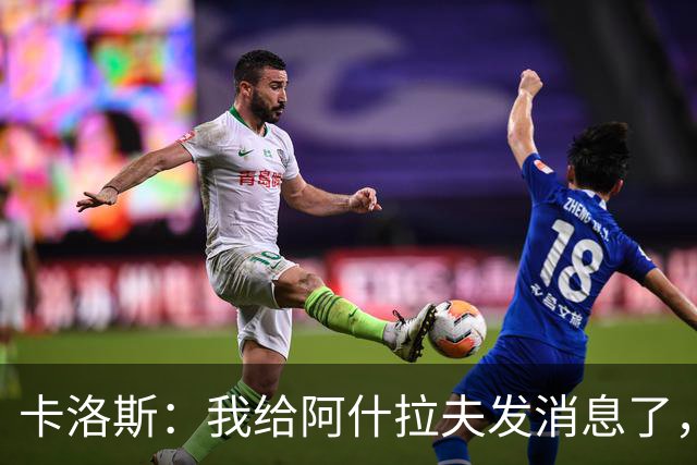 卡洛斯：我给阿什拉夫发消息了，让他踢巴西的时候别那么卖力
