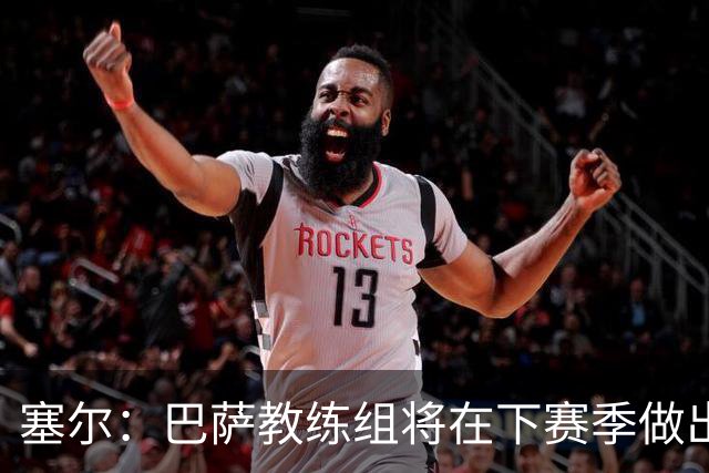 塞尔：巴萨教练组将在下赛季做出人员调整，体能主管岗位进行更迭